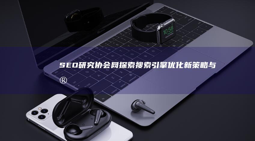 SEO研究协会网：探索搜索引擎优化新策略与实践